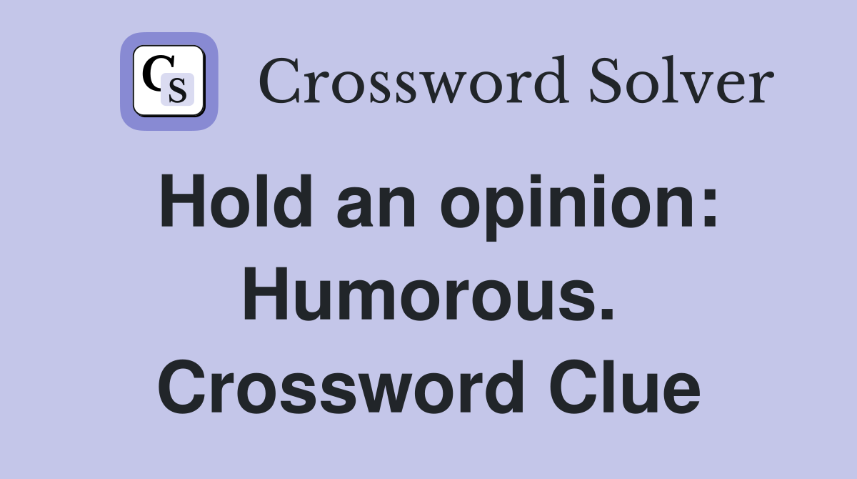 Hold an opinion: Humorous. Crossword Clue
