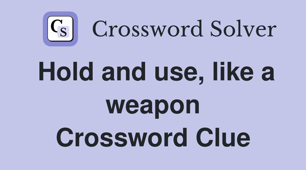 Hold and use, like a weapon Crossword Clue