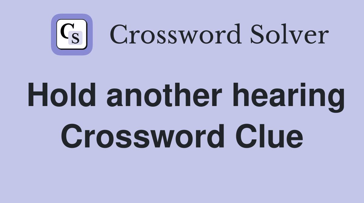 Hold another hearing Crossword Clue