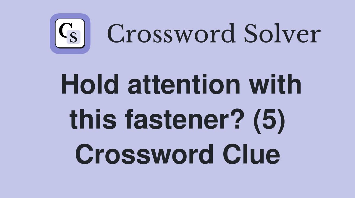 Hold attention with this fastener? (5) Crossword Clue
