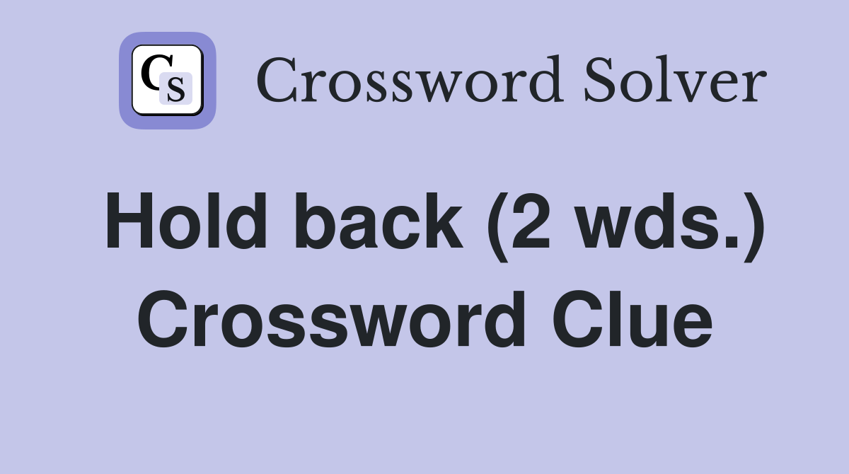 Hold back (2 wds.) Crossword Clue
