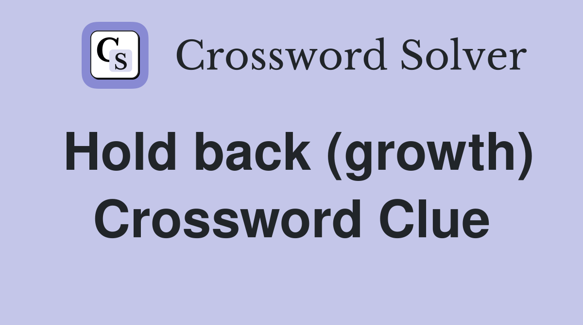Hold back (growth) Crossword Clue
