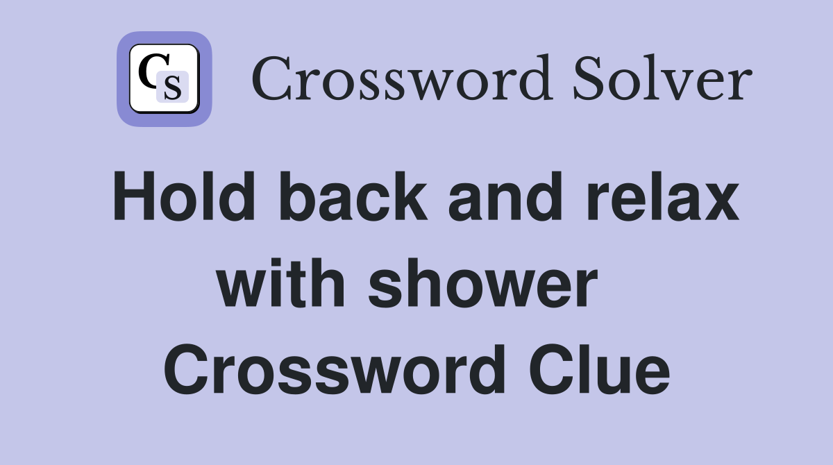 Hold back and relax with shower  Crossword Clue