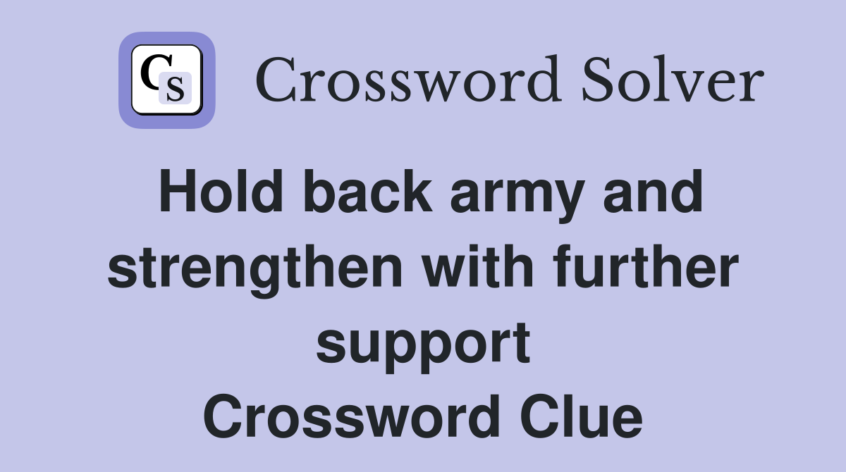 Hold back army and strengthen with further support Crossword Clue