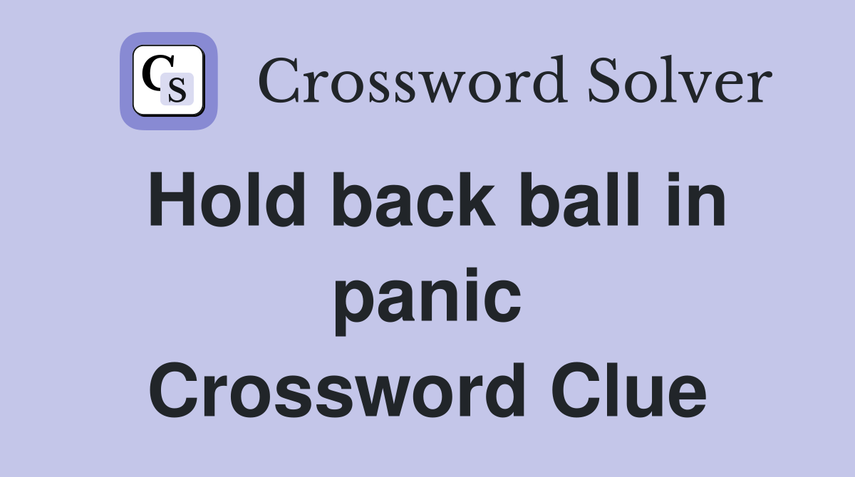 Hold back ball in panic Crossword Clue