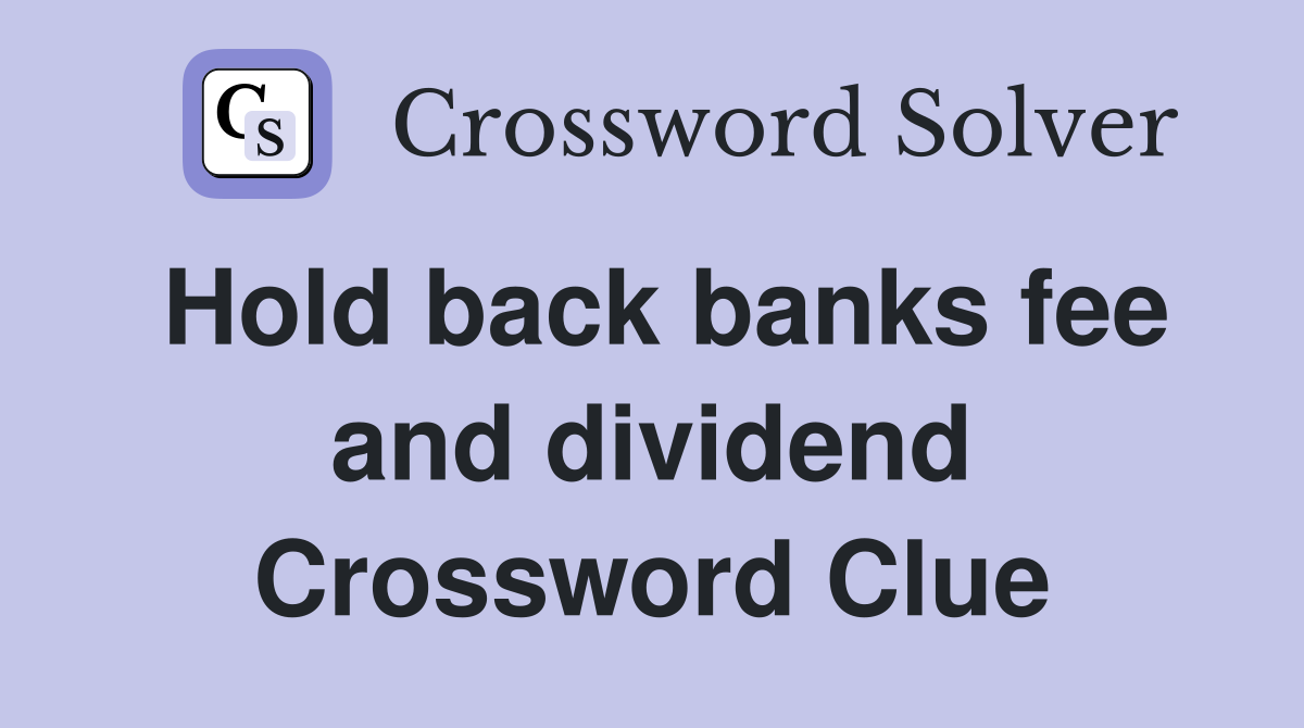 Hold back banks fee and dividend Crossword Clue