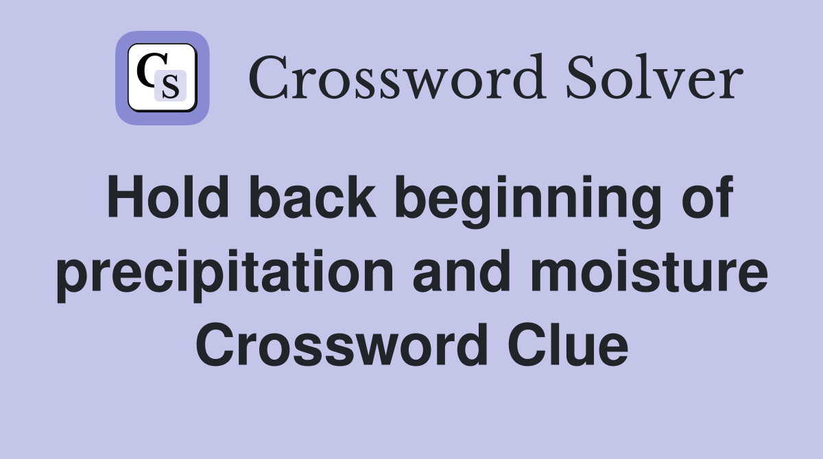 Hold back beginning of precipitation and moisture Crossword Clue