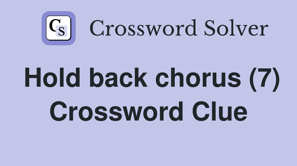 Hold back chorus (7) Crossword Clue