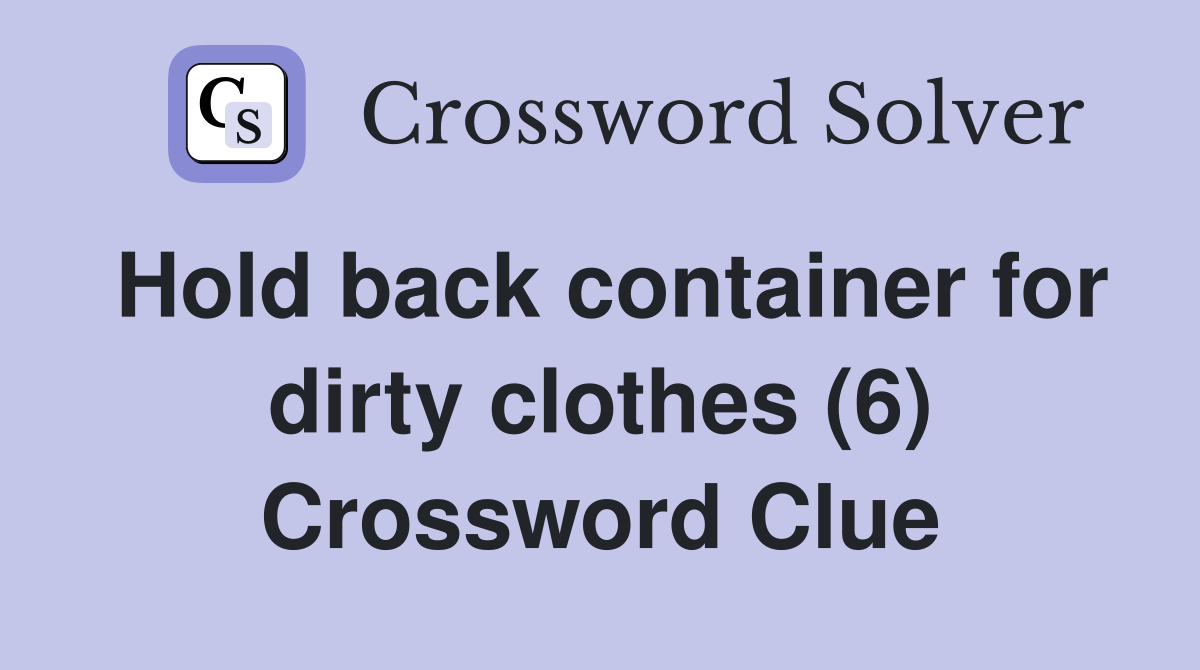 Hold back container for dirty clothes (6) Crossword Clue