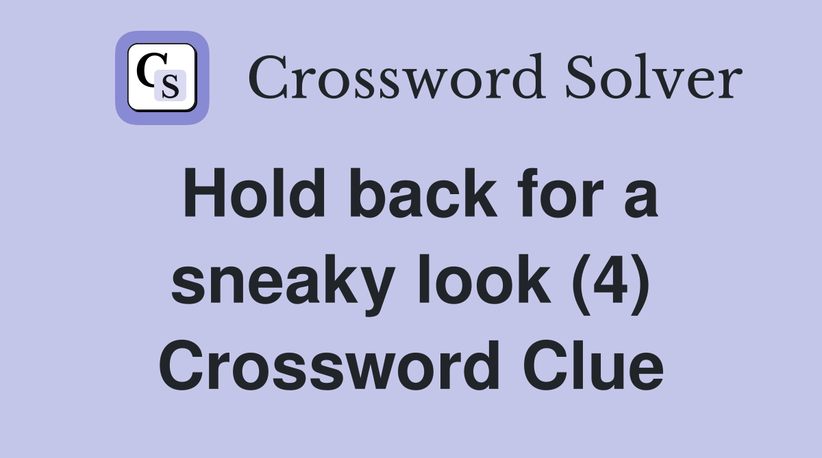 Hold back for a sneaky look (4) Crossword Clue