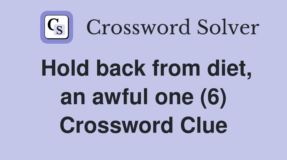 Hold back from diet, an awful one (6) Crossword Clue