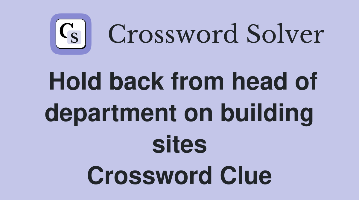 Hold back from head of department on building sites Crossword Clue