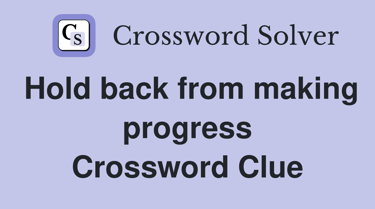 Hold back from making progress Crossword Clue