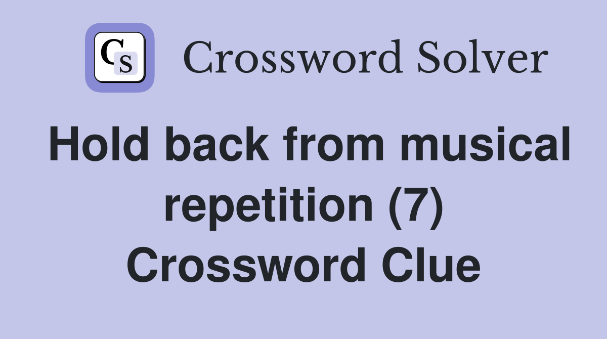 Hold back from musical repetition (7) Crossword Clue
