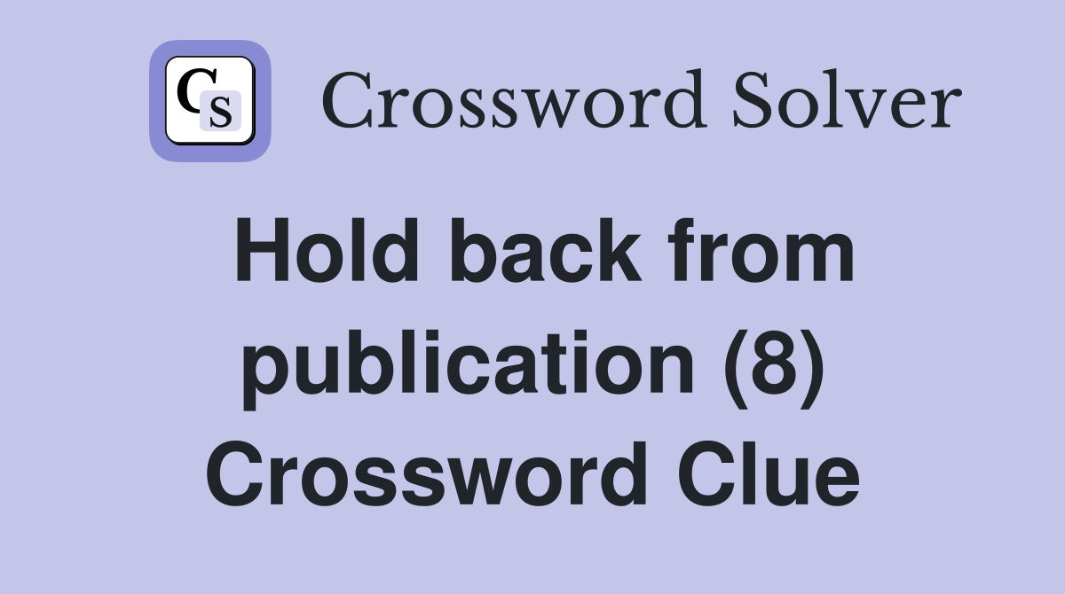 Hold back from publication (8) Crossword Clue