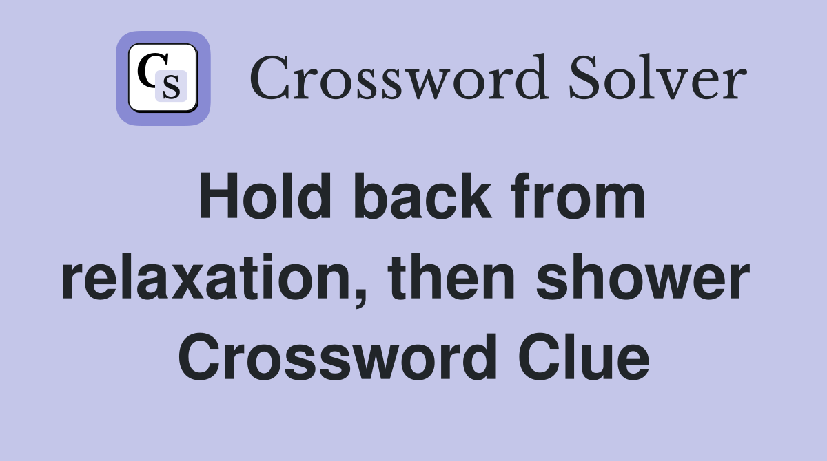 Hold back from relaxation, then shower  Crossword Clue