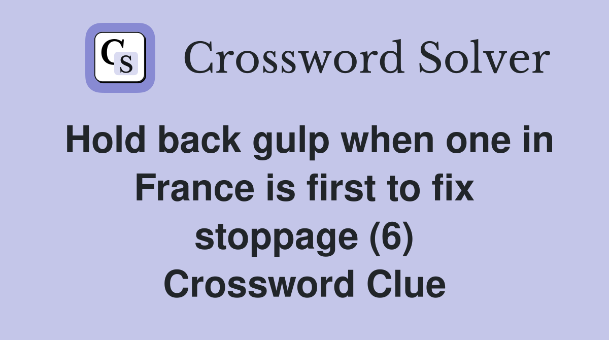 Hold back gulp when one in France is first to fix stoppage (6) Crossword Clue
