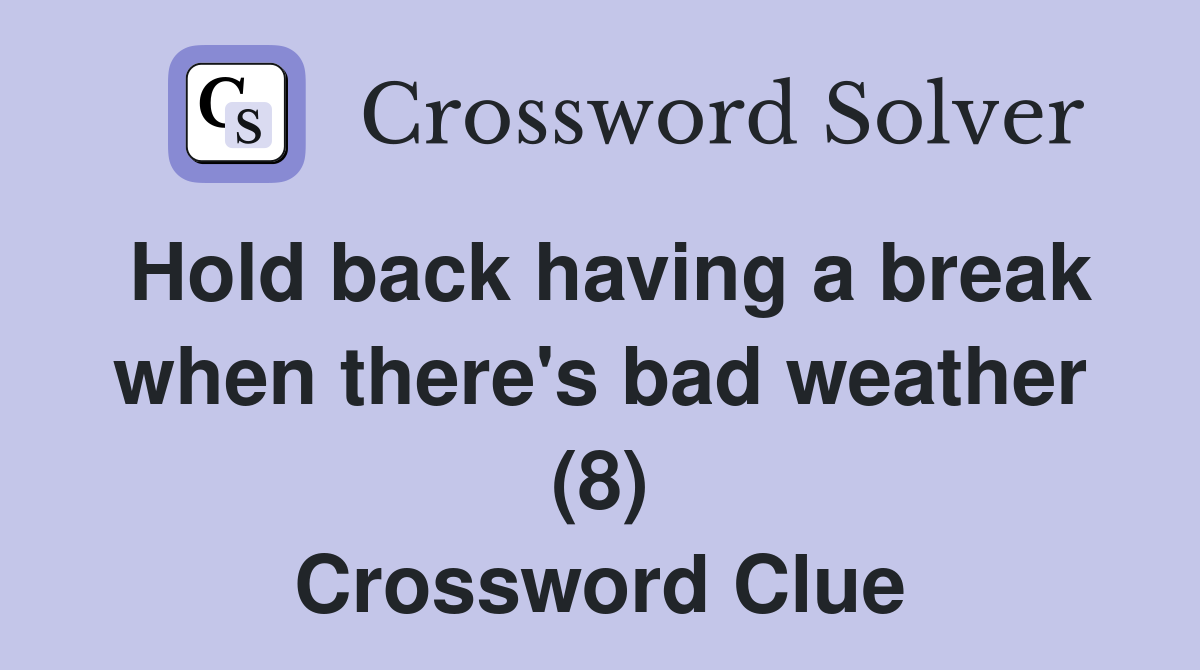 Hold back having a break when there's bad weather (8) Crossword Clue