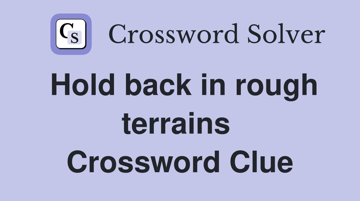 Hold back in rough terrains  Crossword Clue