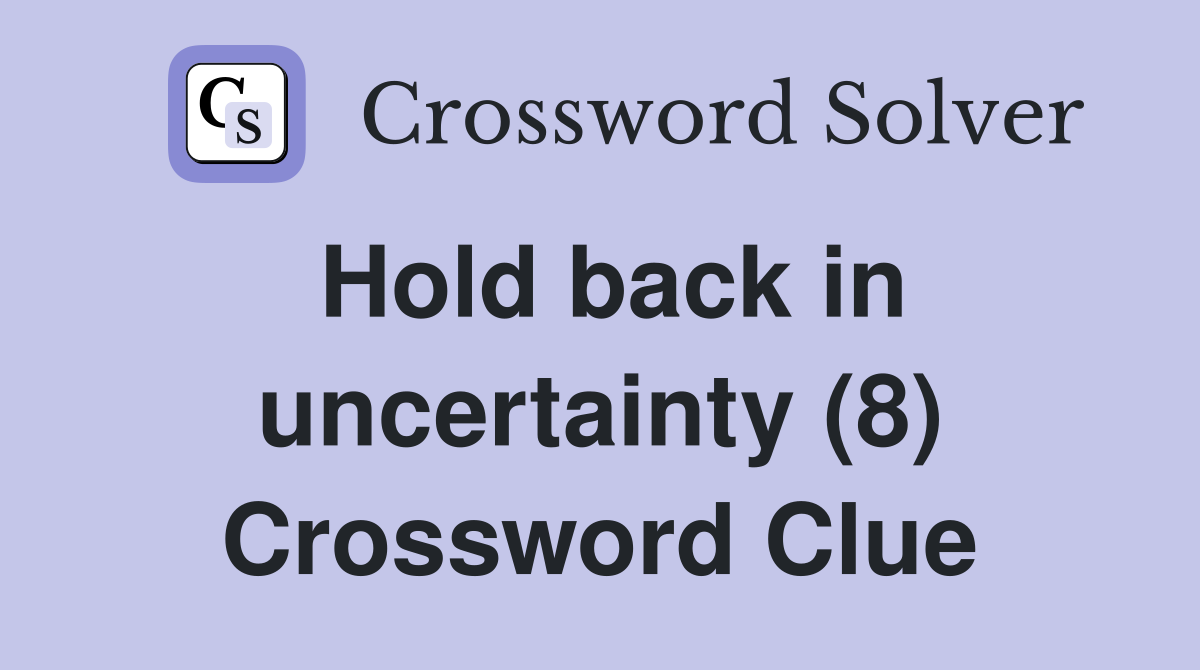 Hold back in uncertainty (8) Crossword Clue