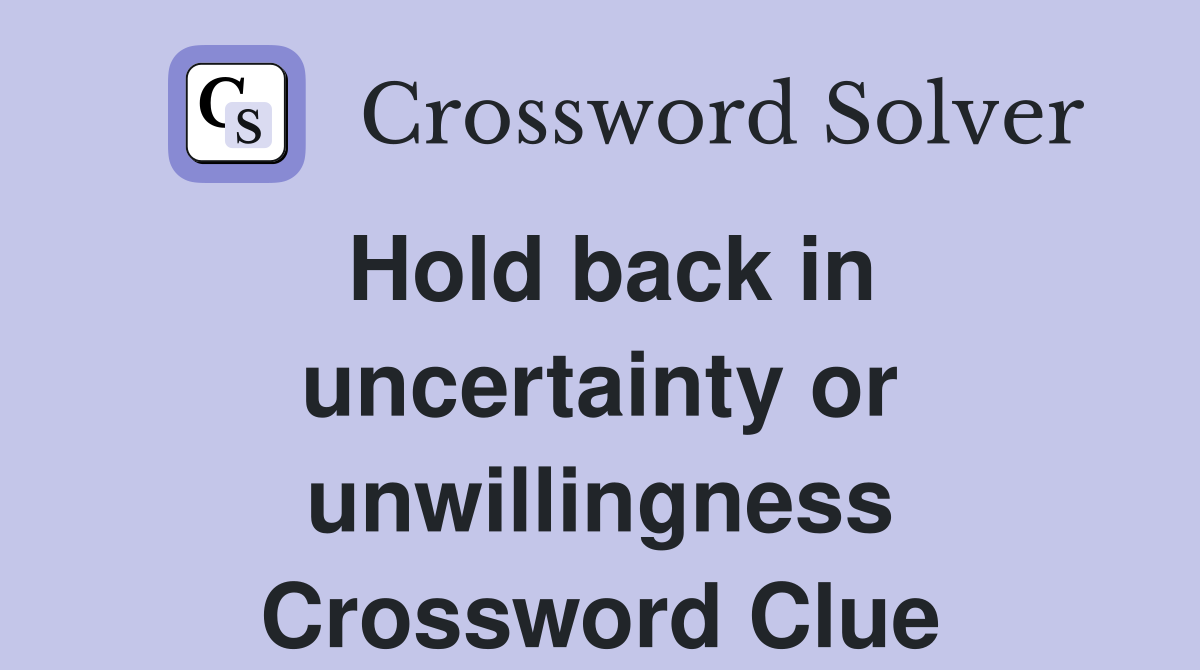 Hold back in uncertainty or unwillingness Crossword Clue