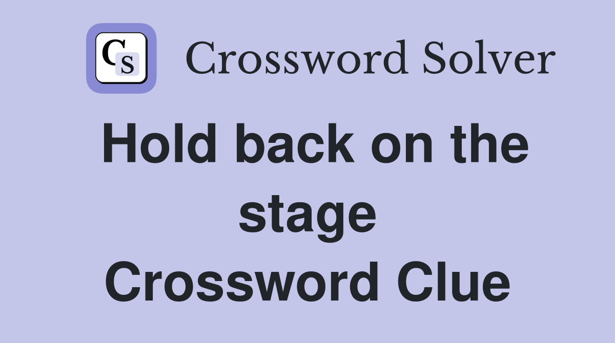 Hold back on the stage Crossword Clue