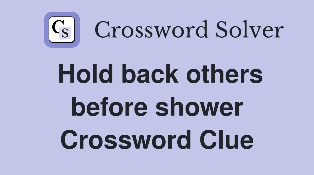 Hold back others before shower Crossword Clue