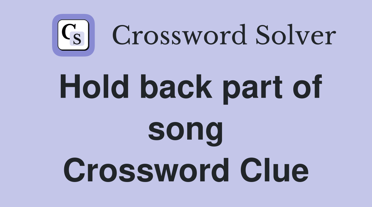 Hold back part of song Crossword Clue