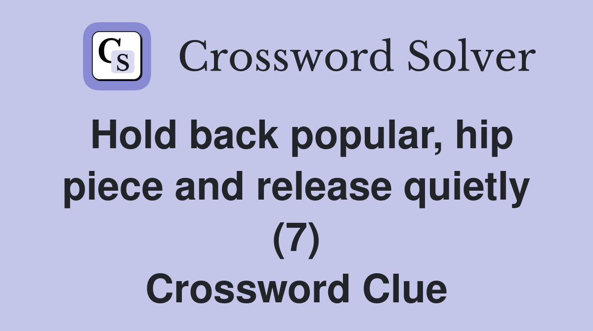 Hold back popular, hip piece and release quietly (7) Crossword Clue