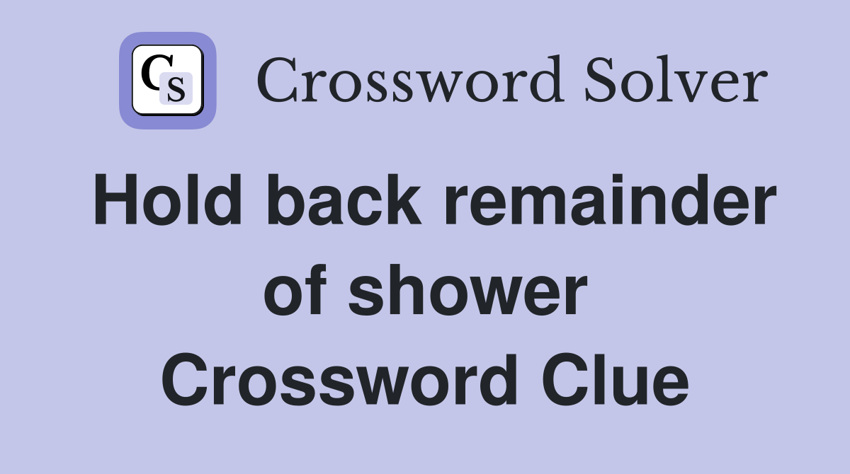 Hold back remainder of shower Crossword Clue