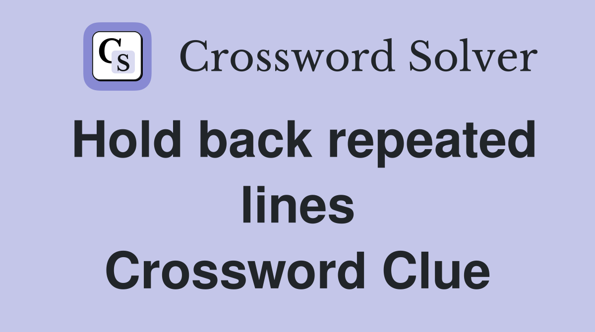 Hold back repeated lines Crossword Clue
