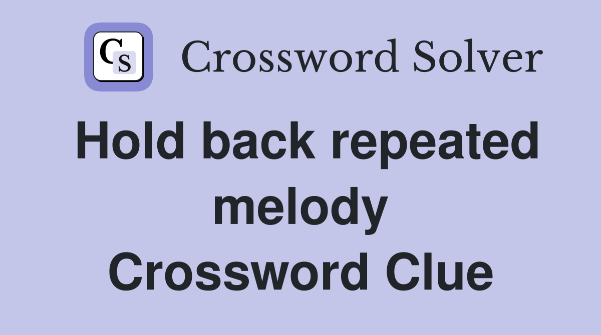 Hold back repeated melody Crossword Clue