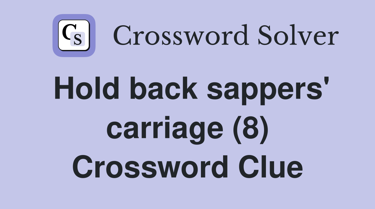 Hold back sappers' carriage (8) Crossword Clue