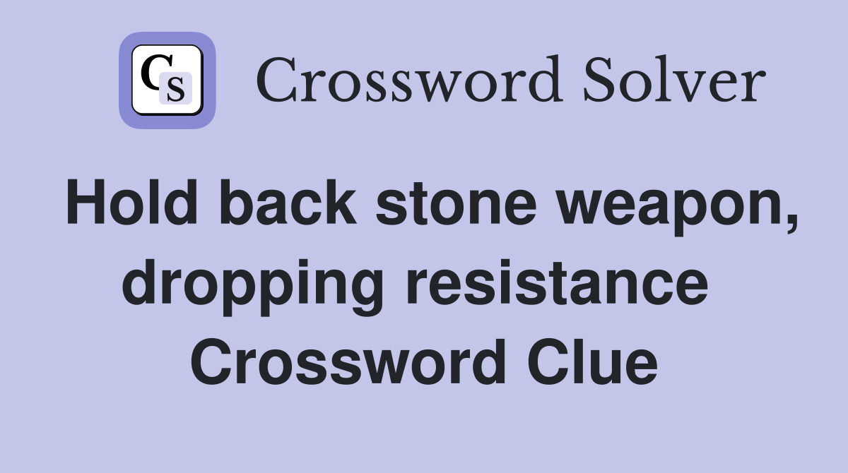 Hold back stone weapon, dropping resistance  Crossword Clue