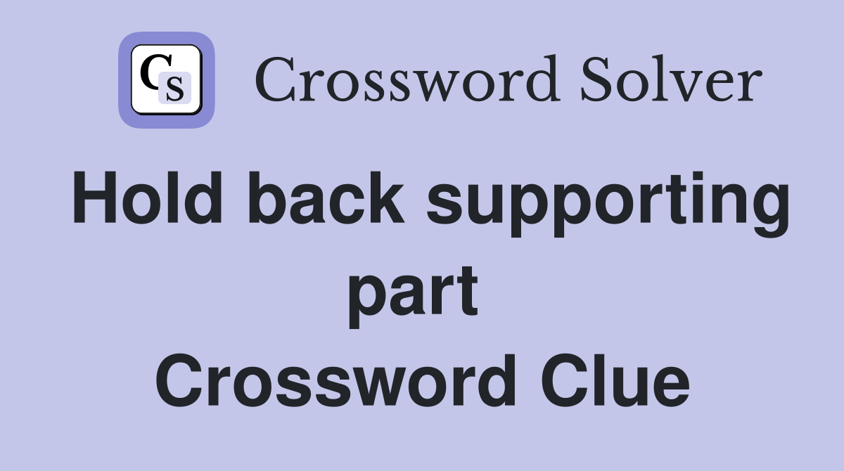 Hold back supporting part  Crossword Clue