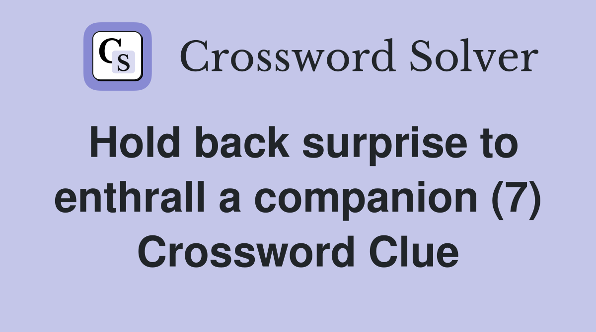 Hold back surprise to enthrall a companion (7) Crossword Clue