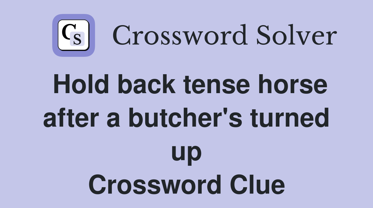 Hold back tense horse after a butcher's turned up Crossword Clue