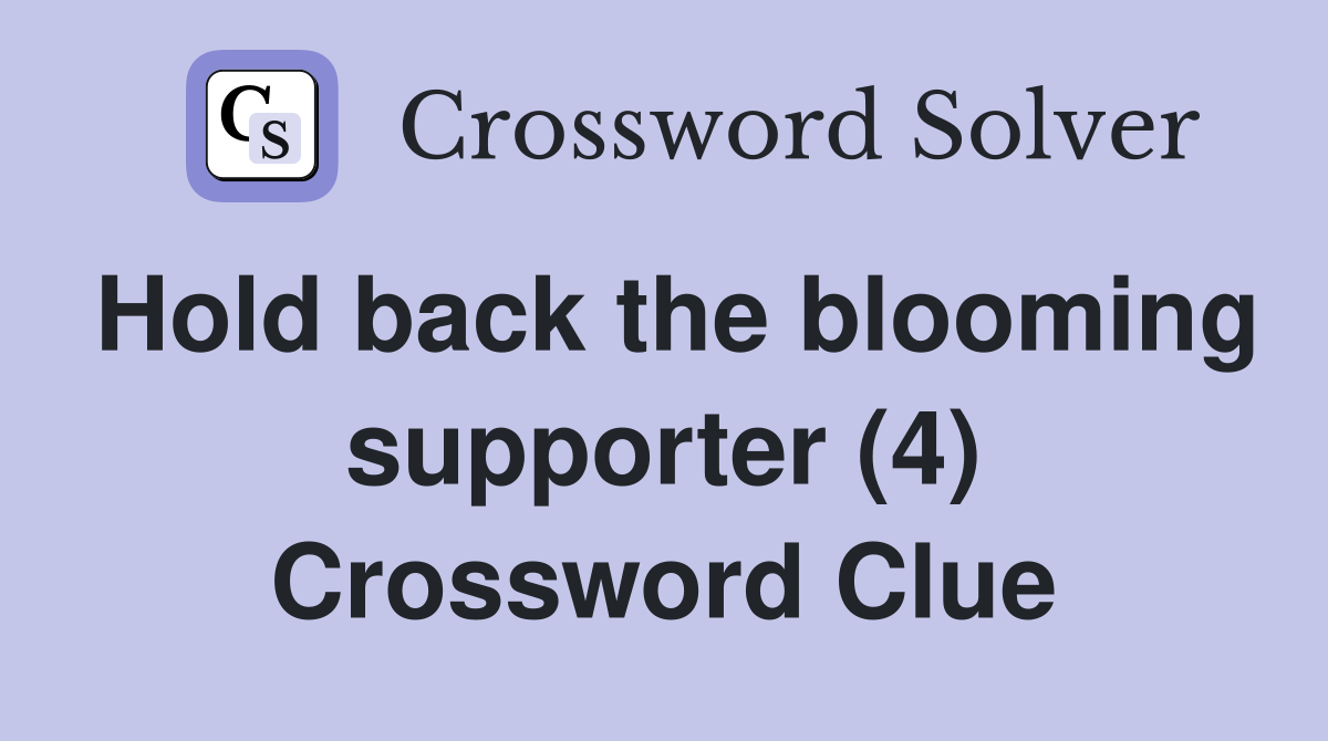 Hold back the blooming supporter (4) Crossword Clue