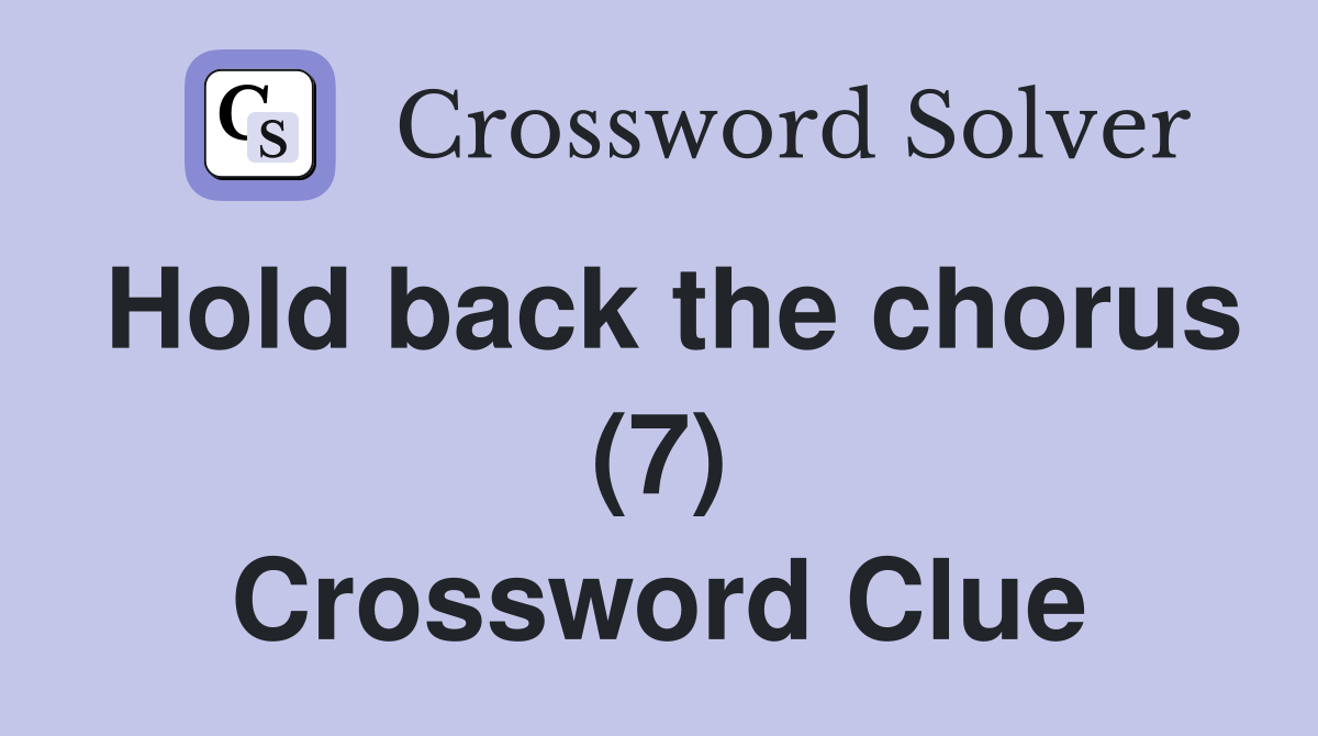 Hold back the chorus (7) Crossword Clue