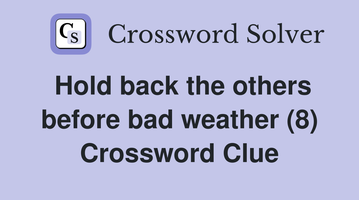 Hold back the others before bad weather (8) Crossword Clue