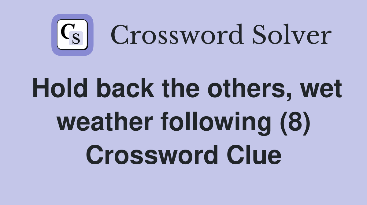 Hold back the others, wet weather following (8) Crossword Clue