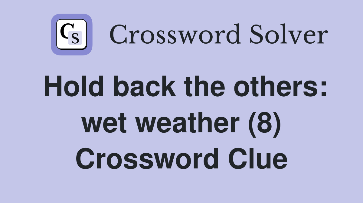 Hold back the others: wet weather (8) Crossword Clue