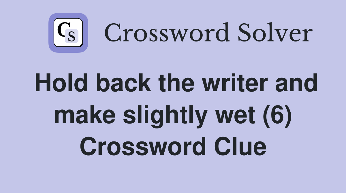 Hold back the writer and make slightly wet (6) Crossword Clue