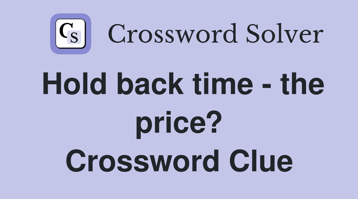Hold back time - the price? Crossword Clue