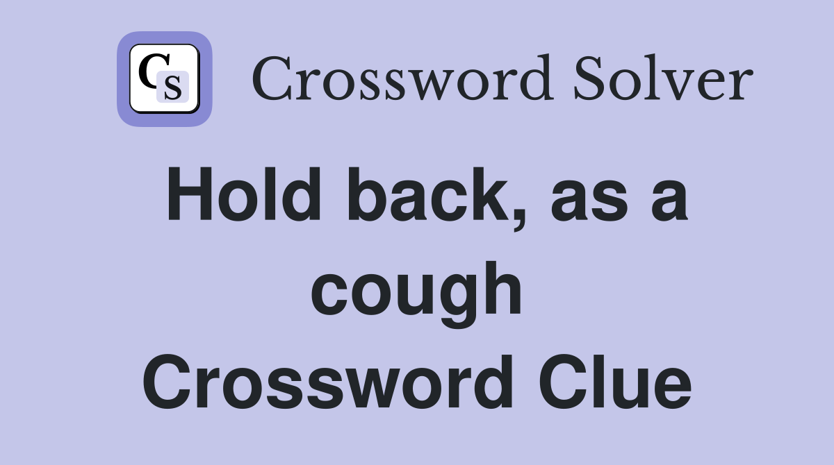 Hold back, as a cough Crossword Clue