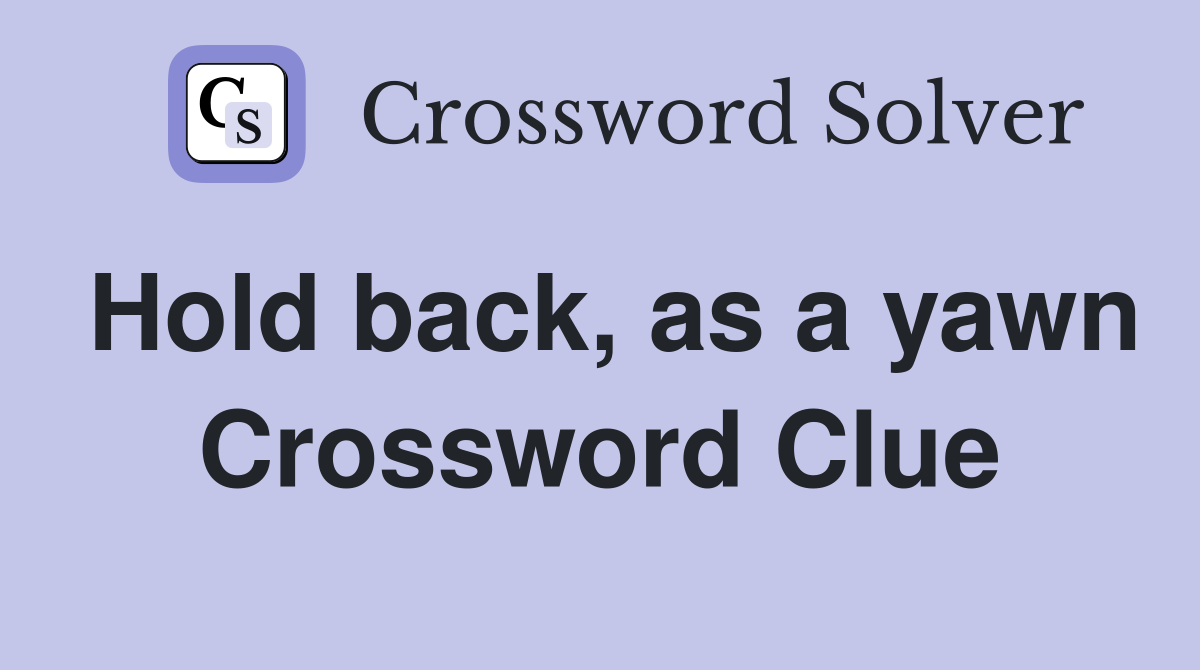 Hold back, as a yawn Crossword Clue
