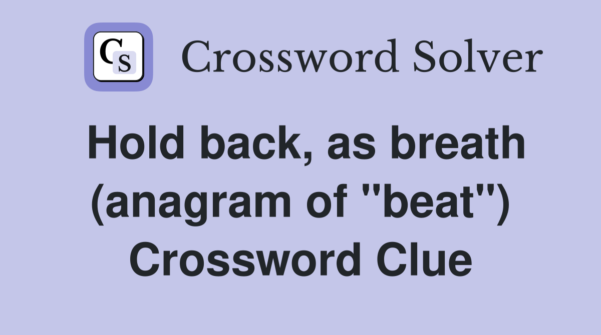 Hold back, as breath (anagram of "beat") Crossword Clue