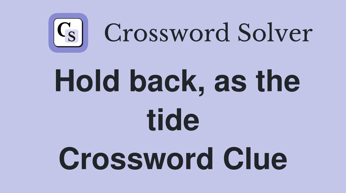 Hold back, as the tide Crossword Clue