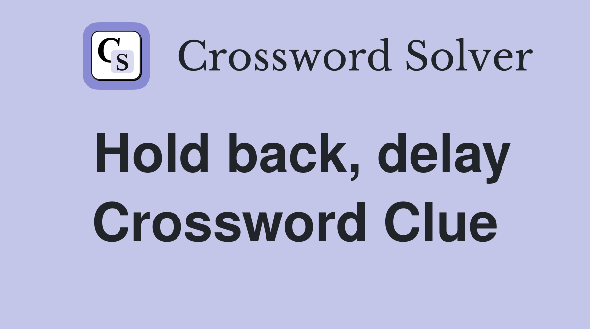 Hold back, delay Crossword Clue