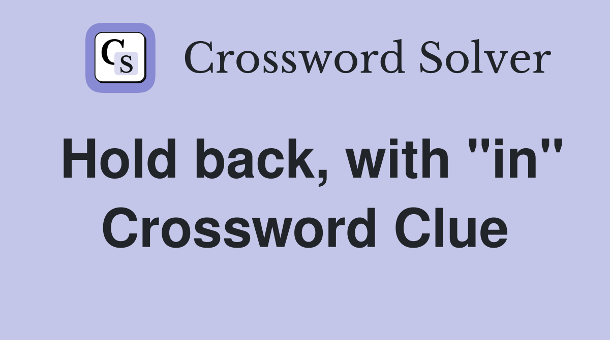 Hold back, with "in" Crossword Clue